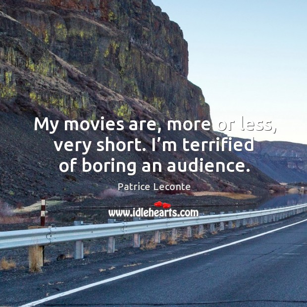 My movies are, more or less, very short. I’m terrified of boring an audience. Image