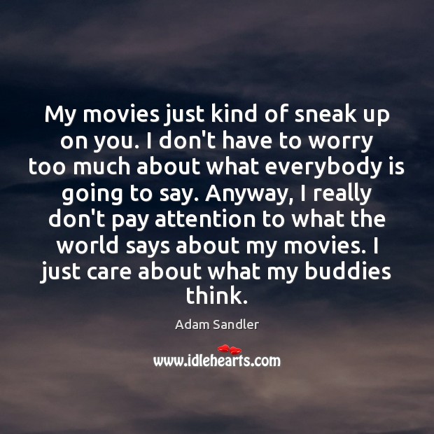 My movies just kind of sneak up on you. I don’t have Adam Sandler Picture Quote