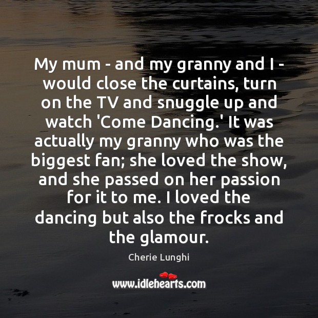 My mum – and my granny and I – would close the Cherie Lunghi Picture Quote