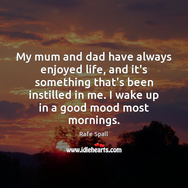 My mum and dad have always enjoyed life, and it’s something that’s Rafe Spall Picture Quote