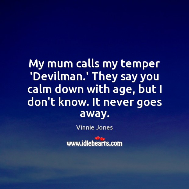 My mum calls my temper ‘Devilman.’ They say you calm down Vinnie Jones Picture Quote