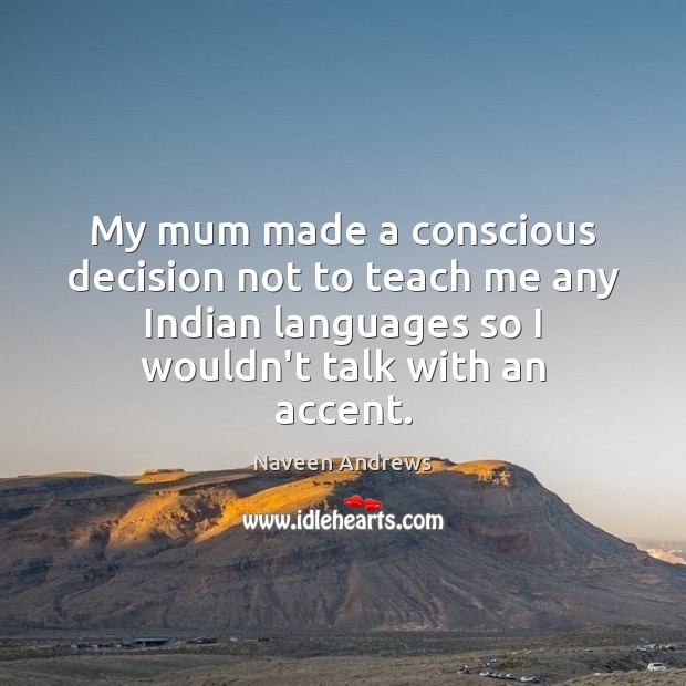 My mum made a conscious decision not to teach me any Indian Image