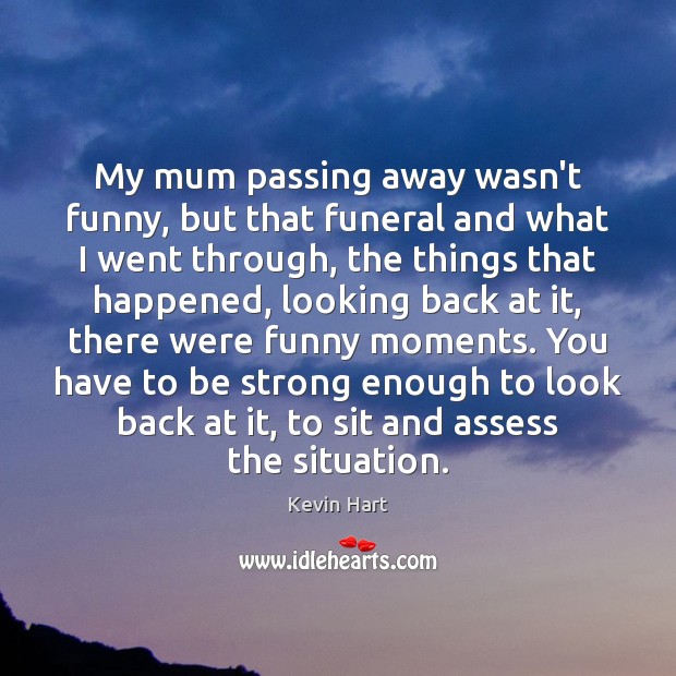 My mum passing away wasn’t funny, but that funeral and what I Kevin Hart Picture Quote