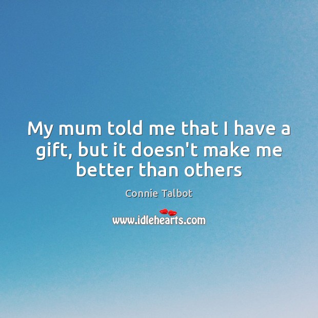 My mum told me that I have a gift, but it doesn’t make me better than others Image