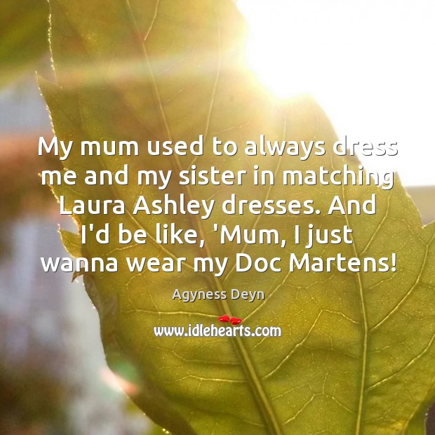 My mum used to always dress me and my sister in matching Agyness Deyn Picture Quote