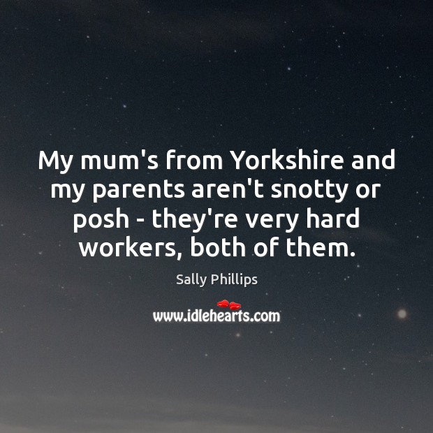 My mum’s from Yorkshire and my parents aren’t snotty or posh – Sally Phillips Picture Quote