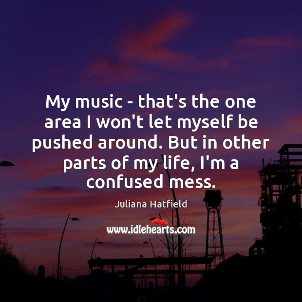 My music – that’s the one area I won’t let myself be Juliana Hatfield Picture Quote