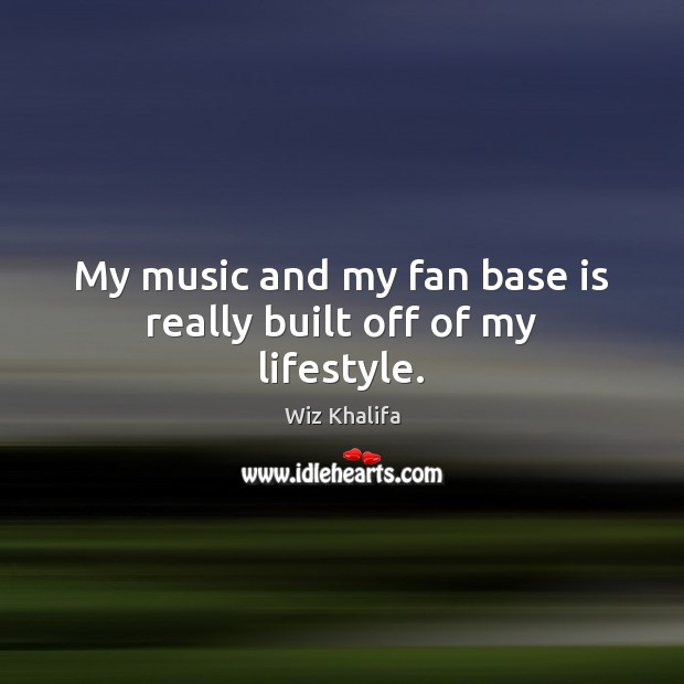 My music and my fan base is really built off of my lifestyle. Image