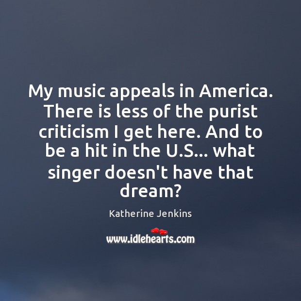 My music appeals in America. There is less of the purist criticism Katherine Jenkins Picture Quote
