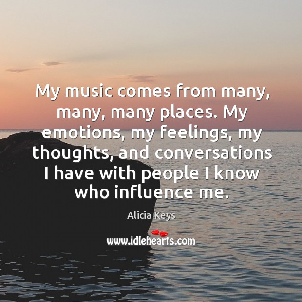 My music comes from many, many, many places. My emotions, my feelings, Alicia Keys Picture Quote