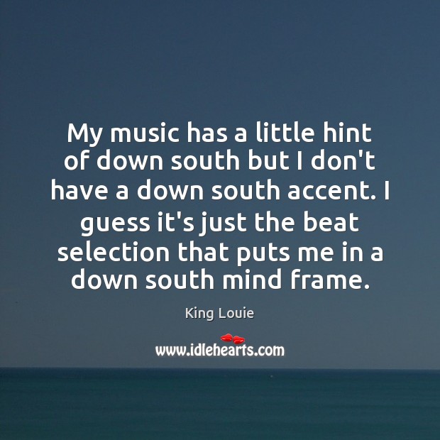 My music has a little hint of down south but I don’t Image