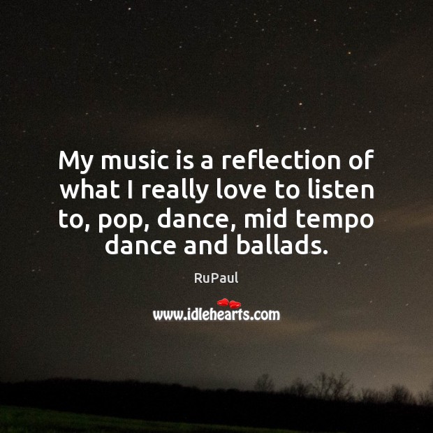 My music is a reflection of what I really love to listen 