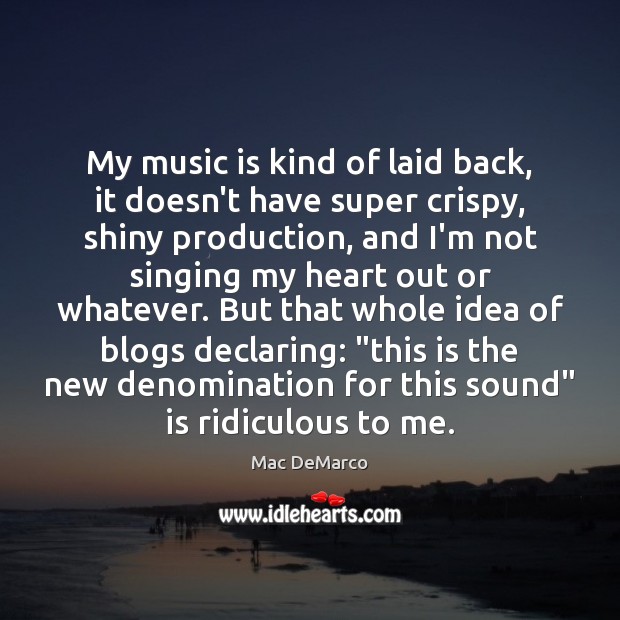 My music is kind of laid back, it doesn’t have super crispy, Mac DeMarco Picture Quote