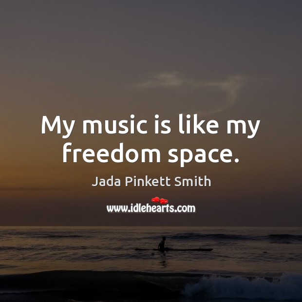My music is like my freedom space. Jada Pinkett Smith Picture Quote