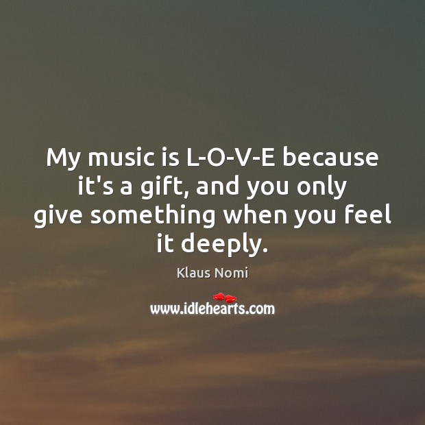 My music is L-O-V-E because it’s a gift, and you only give Image