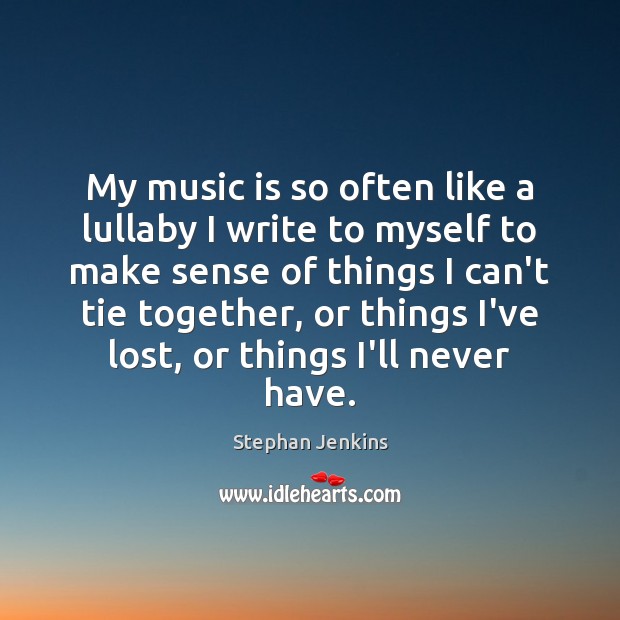 My music is so often like a lullaby I write to myself Stephan Jenkins Picture Quote