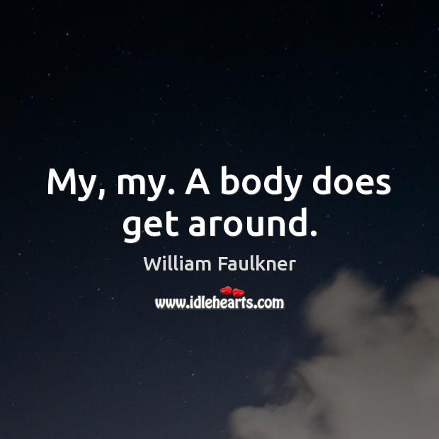 My, my. A body does get around. William Faulkner Picture Quote