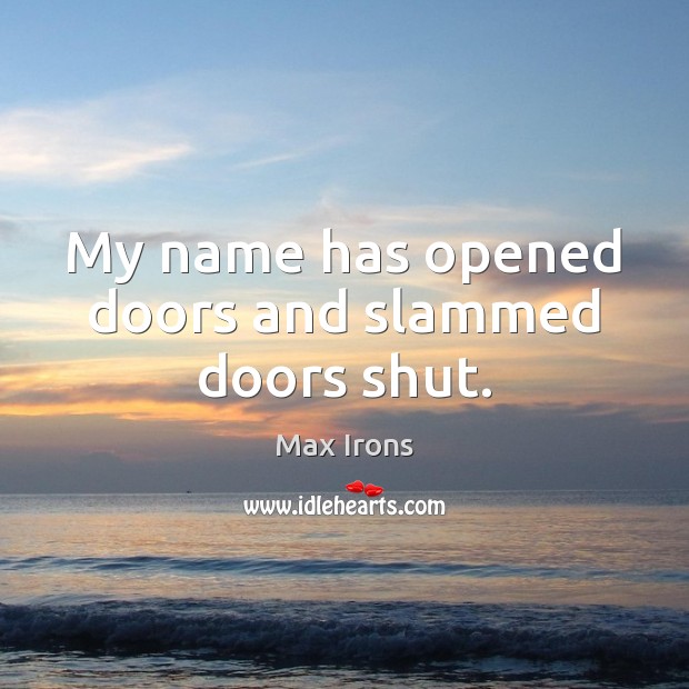 My name has opened doors and slammed doors shut. Max Irons Picture Quote