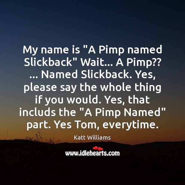 My name is “A Pimp named Slickback” Wait… A Pimp?? … Named Slickback. Katt Williams Picture Quote