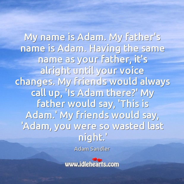 My name is Adam. My father’s name is Adam. Having the same Adam Sandler Picture Quote
