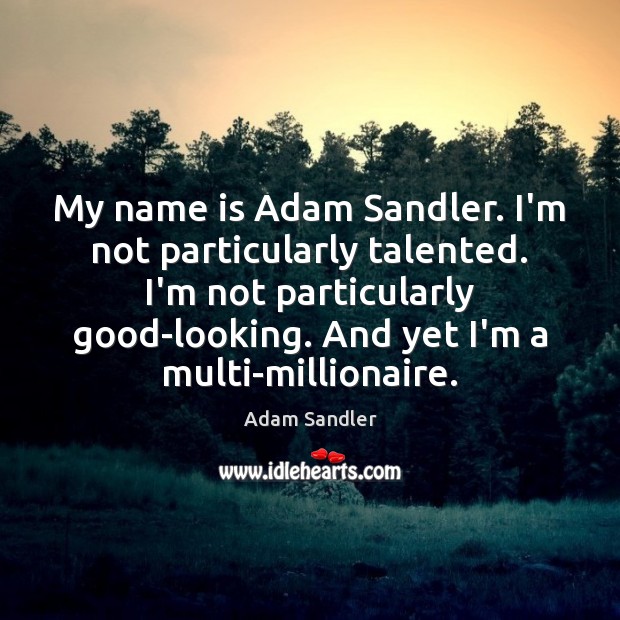 My name is Adam Sandler. I’m not particularly talented. I’m not particularly Adam Sandler Picture Quote