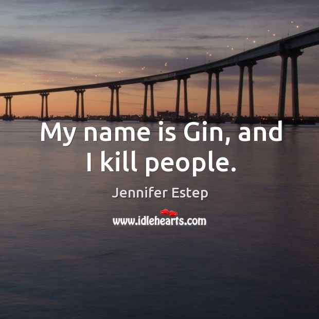 My name is Gin, and I kill people. Jennifer Estep Picture Quote