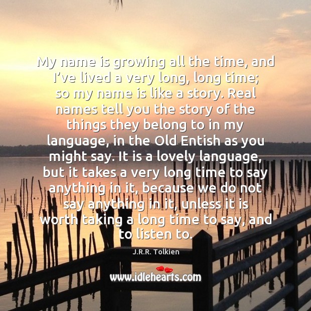 My name is growing all the time, and I’ve lived a J.R.R. Tolkien Picture Quote