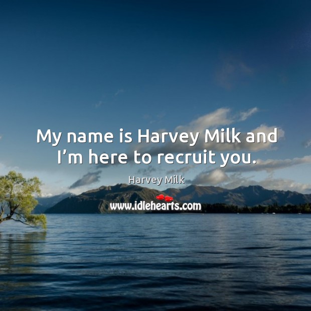 My name is harvey milk and I’m here to recruit you. Image