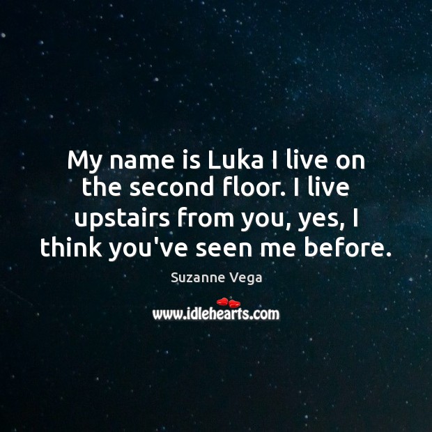 My name is Luka I live on the second floor. I live Suzanne Vega Picture Quote
