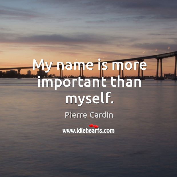 My name is more important than myself. Pierre Cardin Picture Quote