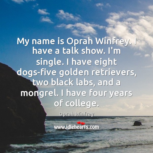 My name is Oprah Winfrey. I have a talk show. I’m single. Oprah Winfrey Picture Quote