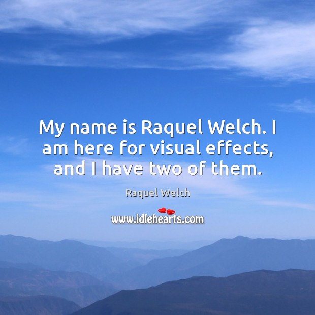 My name is Raquel Welch. I am here for visual effects, and I have two of them. Image