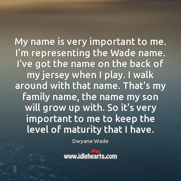 My name is very important to me. I’m representing the Wade name. Dwyane Wade Picture Quote