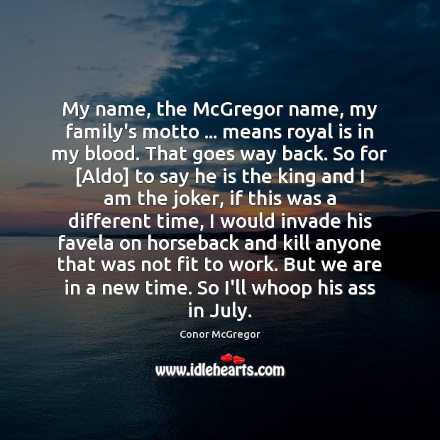 My name, the McGregor name, my family’s motto … means royal is in Conor McGregor Picture Quote