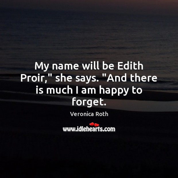 My name will be Edith Proir,” she says. “And there is much I am happy to forget. Image