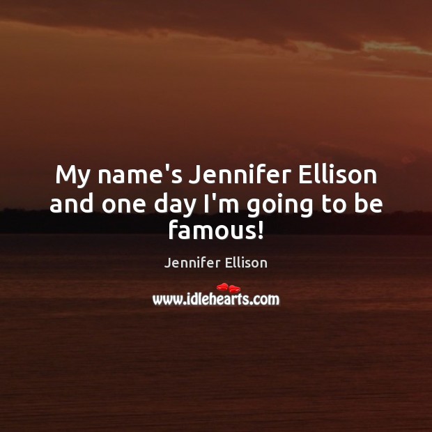 My name’s Jennifer Ellison and one day I’m going to be famous! Image