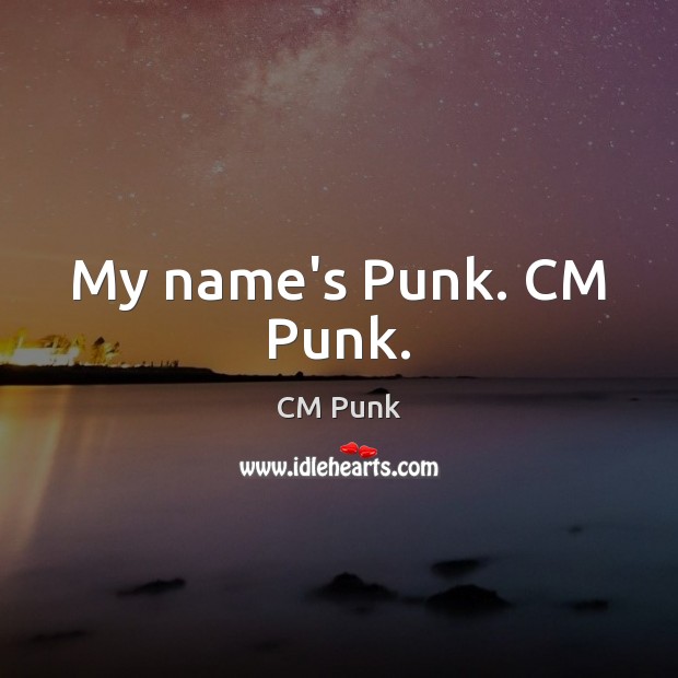 My name’s Punk. CM Punk. CM Punk Picture Quote