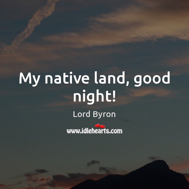 My native land, good night! Lord Byron Picture Quote