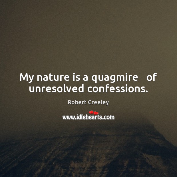 My nature is a quagmire   of unresolved confessions. Robert Creeley Picture Quote