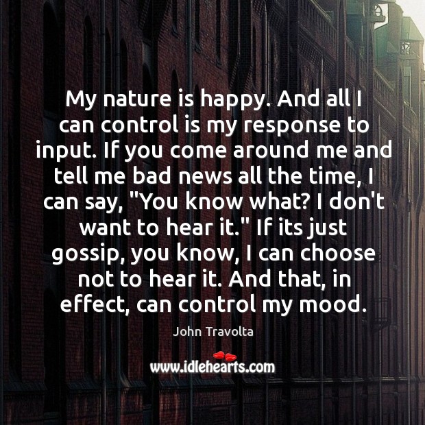 My nature is happy. And all I can control is my response John Travolta Picture Quote
