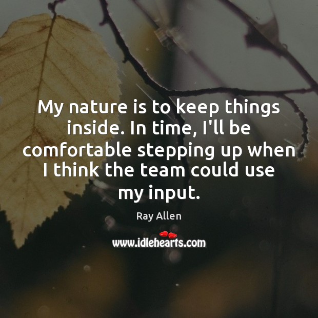 My nature is to keep things inside. In time, I’ll be comfortable Ray Allen Picture Quote