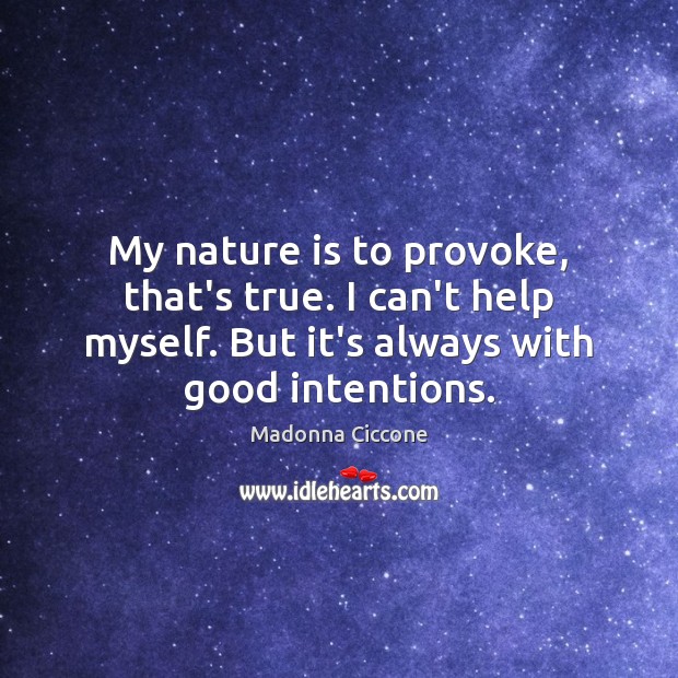 My nature is to provoke, that’s true. I can’t help myself. But Good Intentions Quotes Image