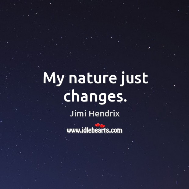My nature just changes. Jimi Hendrix Picture Quote