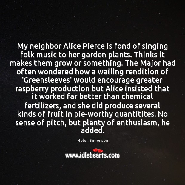 My neighbor Alice Pierce is fond of singing folk music to her Helen Simonson Picture Quote