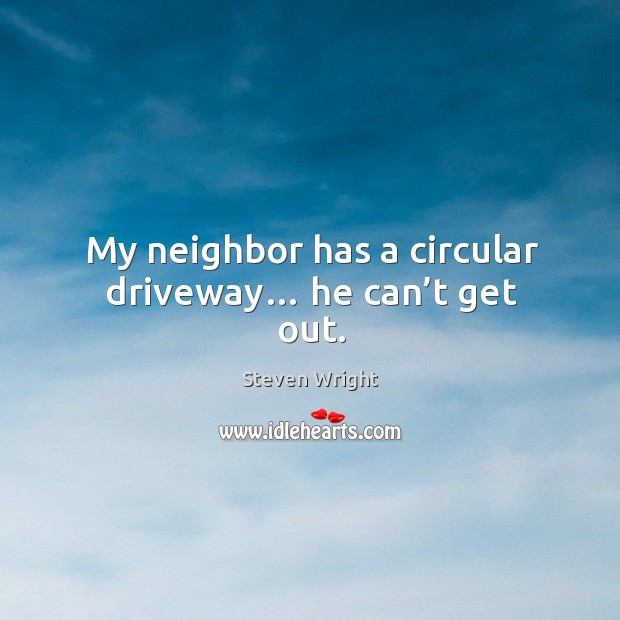 My neighbor has a circular driveway… he can’t get out. Image