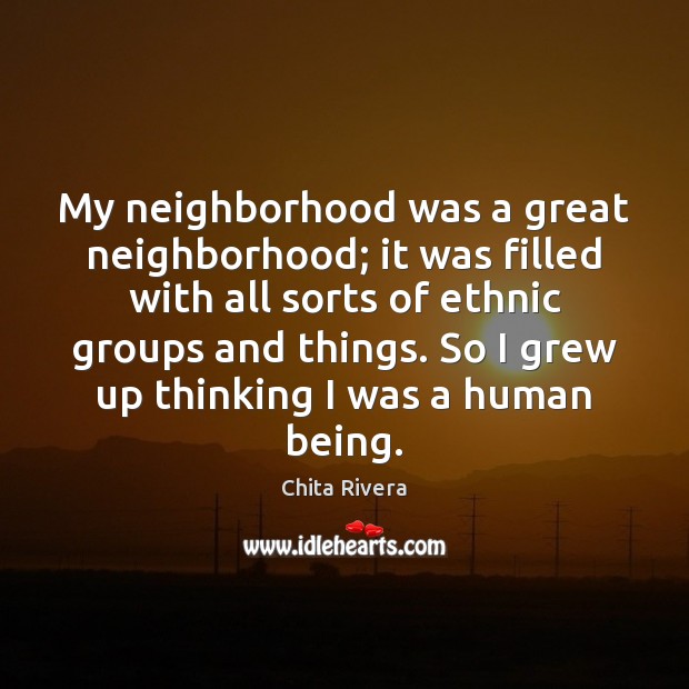 My neighborhood was a great neighborhood; it was filled with all sorts Chita Rivera Picture Quote