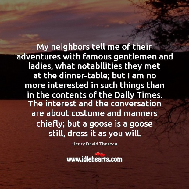 My neighbors tell me of their adventures with famous gentlemen and ladies, Henry David Thoreau Picture Quote