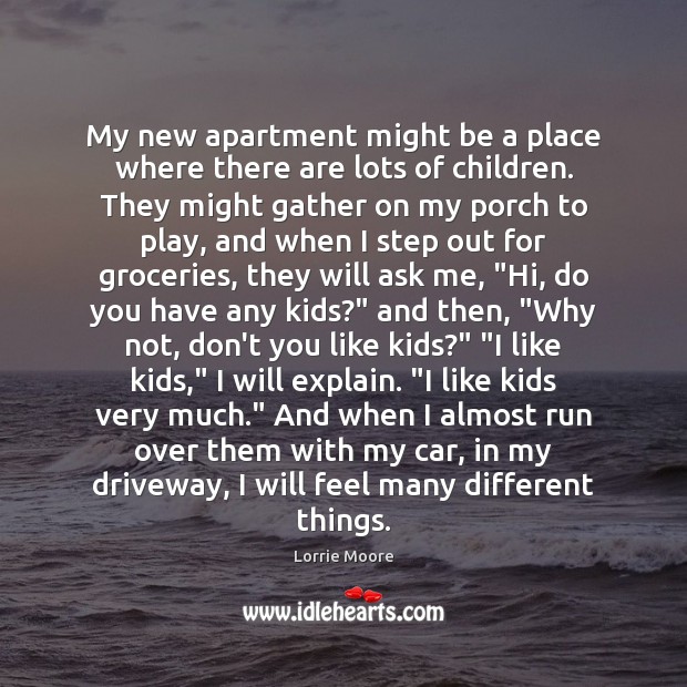 My new apartment might be a place where there are lots of Lorrie Moore Picture Quote