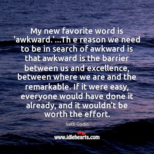 My new favorite word is ‘awkward.’…Th e reason we need Seth Godin Picture Quote