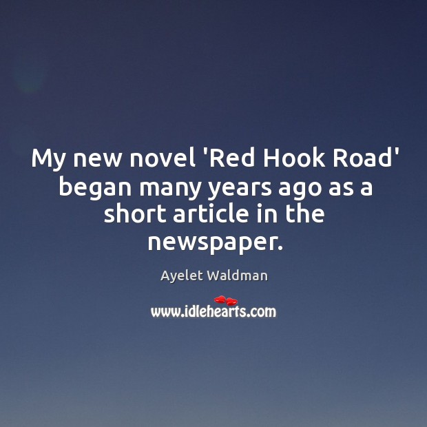 My new novel ‘Red Hook Road’ began many years ago as a short article in the newspaper. Ayelet Waldman Picture Quote